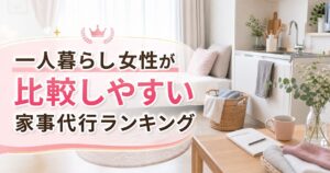 一人暮らし女性が比較しやすい家事代行ランキング